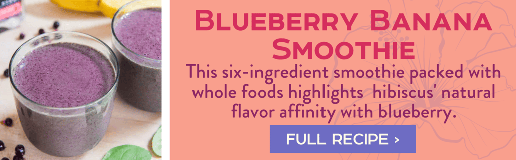 Blueberry Banana Smoothie: This six-ingredient smoothie packed with whole foods highlights hibiscus' natural flavor affinity with blueberry.