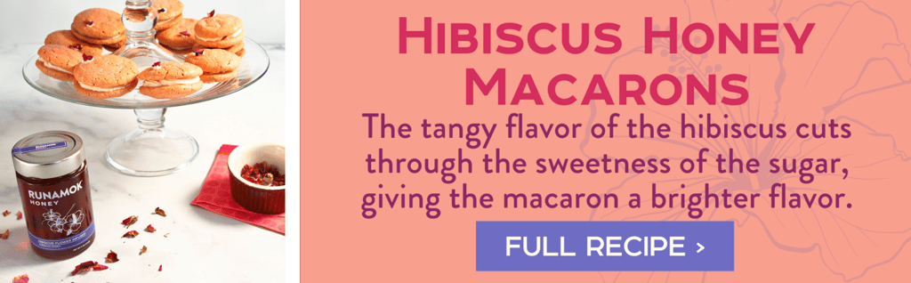 Hibiscus Honey Macarons: The tangy flavor of the hibiscus cuts through the sweetness of the sugar, giving the macaron a brighter flavor.