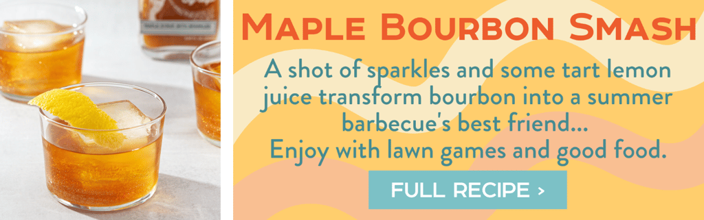 Maple Bourbon Smash - A shot of sparkles and some tart lemon juice transform bourbon into a summer barbecue's best friend... Full Recipe >