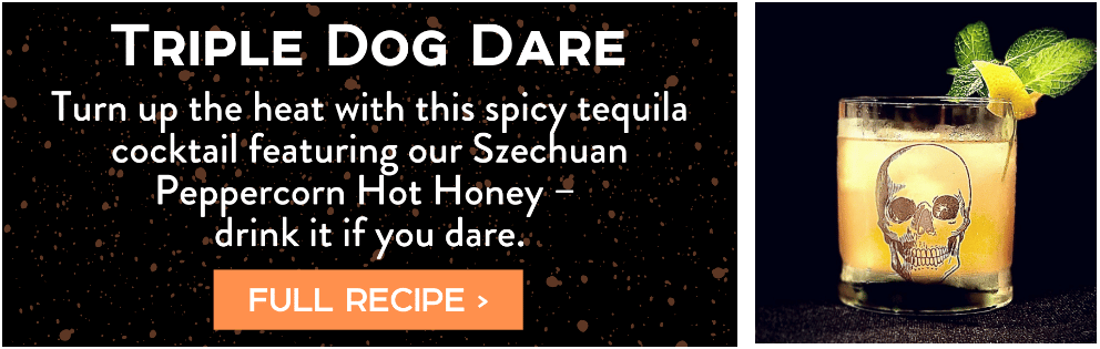 Triple Dog Dare recipe tile - Turn up the heat with this spicy tequila cocktail featuring our Szechuan Peppercorn Hot Honey – drink it if you dare. Full Recipe >