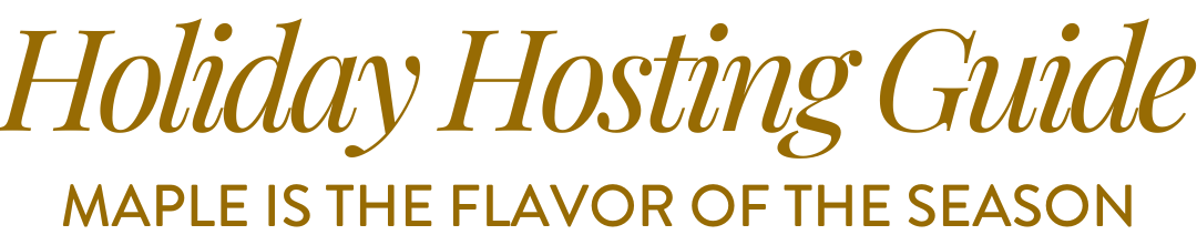 Holiday Hosting Guide: maple is the flavor of the season