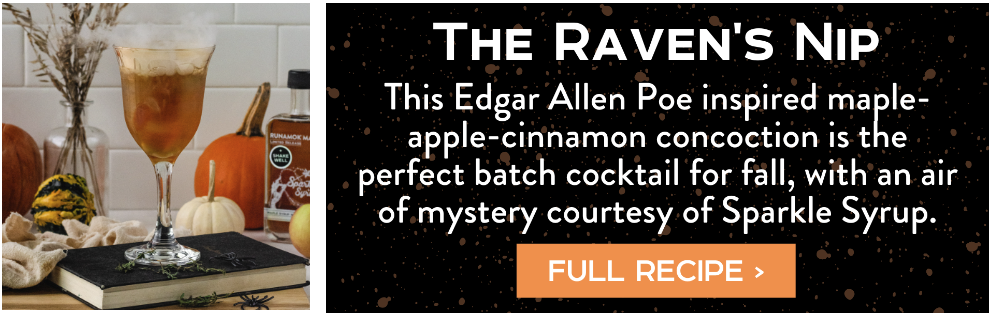 The Ravens Nip recipe tile - This Edgar Allen Poe inspired maple-apple-cinnamon concoction is the perfect batch cocktail for fall, with an air of mystery courtesy of Sparkle Syrup. Full Recipe >