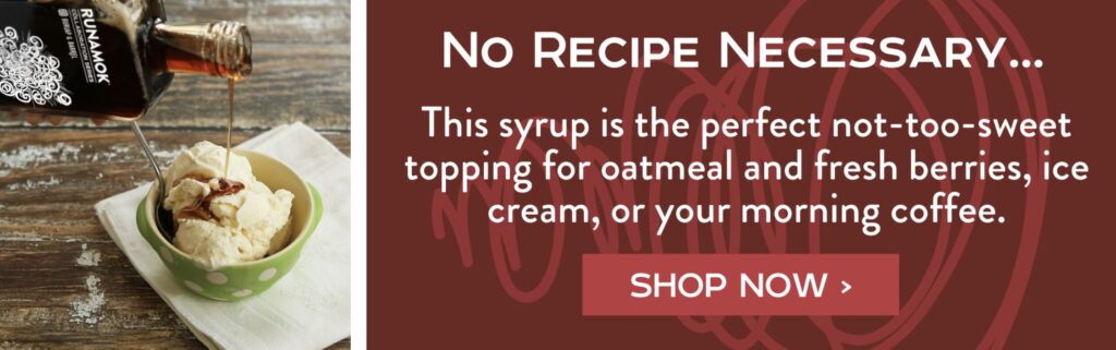 No Recipe Necessary... - This syrup is the perfect not-too-sweet topping for oatmeal and fresh berries, ice cream, or your morning coffee. Shop Now>