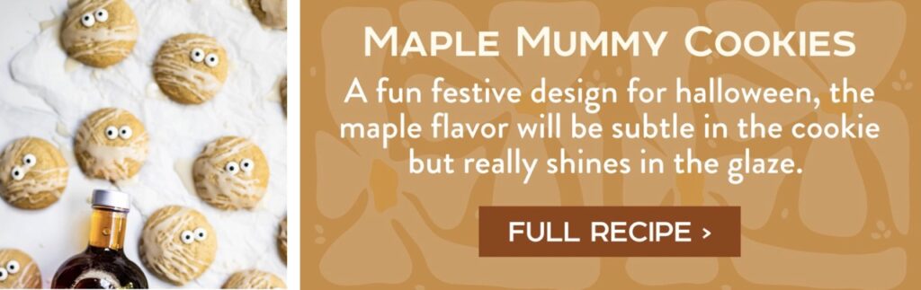 Maple Mummy Cookies - A fun festive design for halloween, the maple flavor will be subtle in the cookie but really shines in the glaze. Full Recipe >