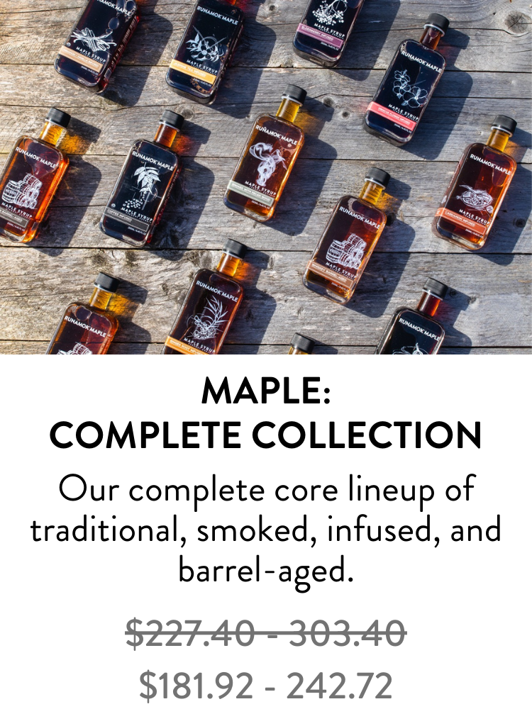 Maple: Complete Collection – Our complete core lineup of traditional, smoked, infused, and barrel-aged. (regular price $227.40 - 303.40) sale price $181.92 - 242.72