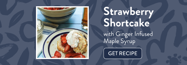 1 Strawberry Shortcake with ginger infused maple syrup. Get Recipe > 