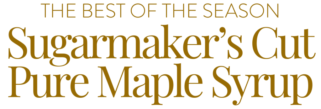 The Best of the Season Sugarmaker's Cut Pure Maple Syrup