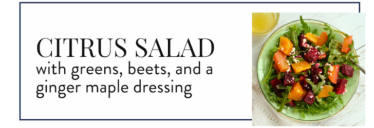 Citrus Salad with greens, beets, and a ginger maple dressing
